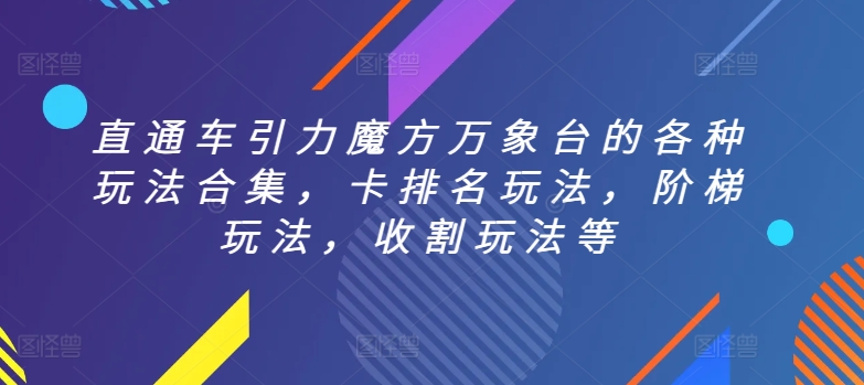 直通车引力魔方万象台的各种玩法合集，卡排名玩法，阶梯玩法，收割玩法等_七九老刘教程资源分享