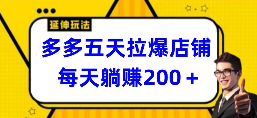多多五天拉爆店铺，每天躺赚200+【揭秘】_七九老刘教程资源分享