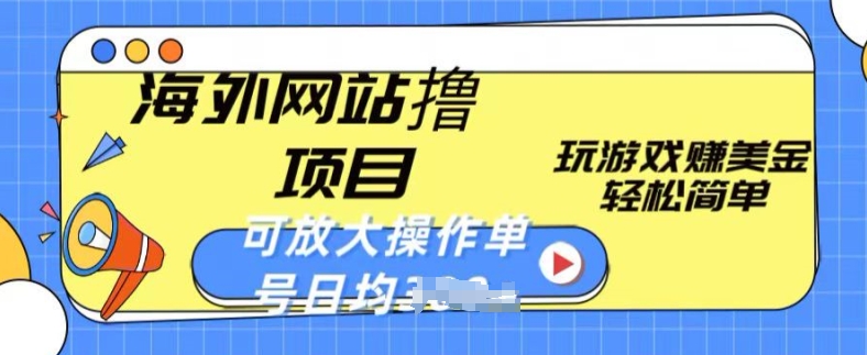 海外网站撸金项目，玩游戏赚美金，轻松简单可放大操作，单号每天均一两张【揭秘】_七九老刘教程资源分享
